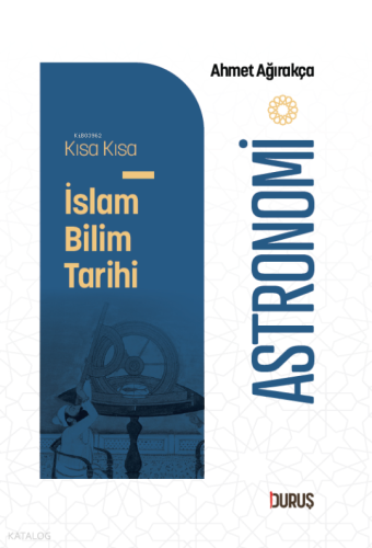 Kısa Kısa İslâm Bilim Tarihi - Astronomi | Ahmet Ağırakça | Duruş Yayı