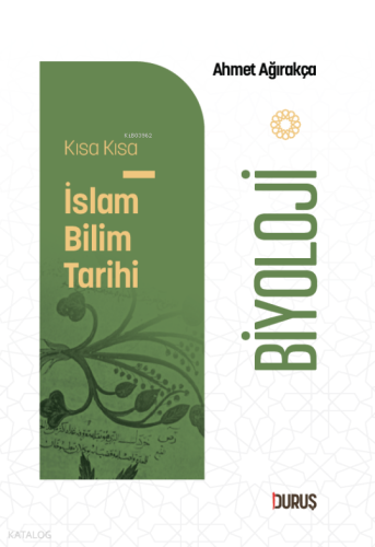 Kısa Kısa İslâm Bilim Tarihi - Biyoloji | Ahmet Ağırakça | Duruş Yayın