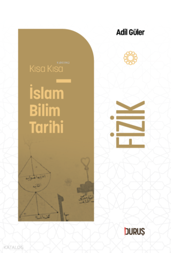 Kısa Kısa İslâm Bilim Tarihi - Fizik | Adil Güler | Duruş Yayınları
