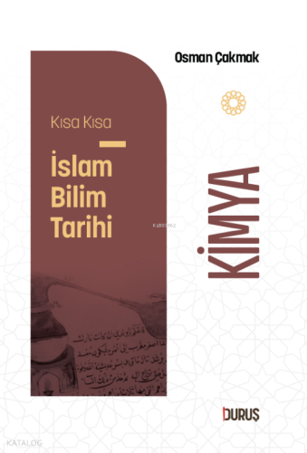 Kısa Kısa İslâm Bilim Tarihi - Kimya | Osman Çakmak | Duruş Yayınları