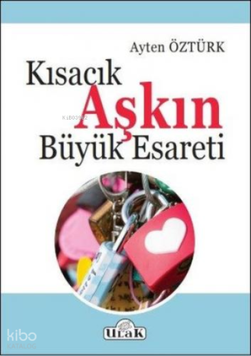 Kısacık Aşkın Büyük Esareti | Ayten Öztürk | Ulak Yayınları