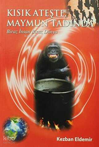 Kısık Ateşte, Maymun Tadında;Biraz İnsan Biraz Dünya