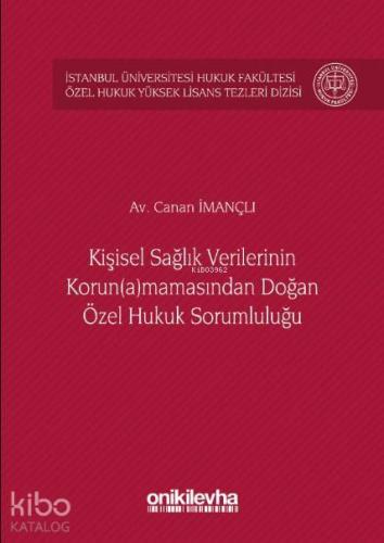 Kişisel Sağlık Verilerinin Korun(a)mamasından Doğan Özel Hukuk Sorumluluğu; İstanbul Üniversitesi Hukuk Fakültesi Özel Hukuk Yüksek Lisans Tezleri Dizisi No:26