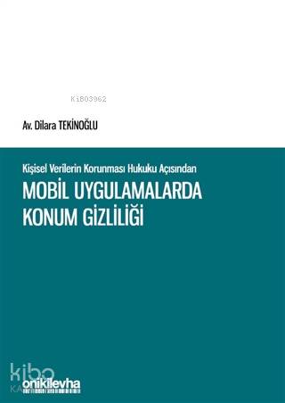 Kişisel Verilerin Korunması Hukuku Açısından Mobil Uygulamalarda Konum Gizliliği Ciltli