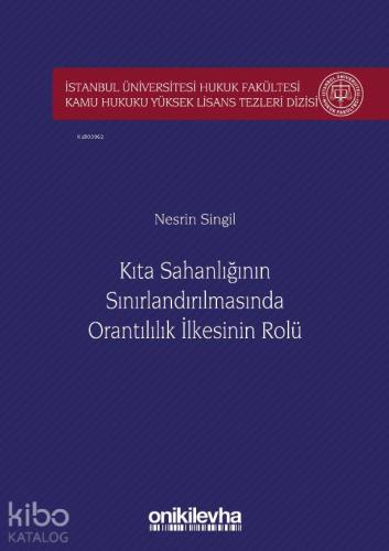 Kıta Sahanlığının Sınırlandırılmasında Orantılılık İlkesinin Rolü İstanbul Üniversitesi; Hukuk Fakültesi Kamu Hukuku Yüksek Lisans Tezleri Dizisi No: 5