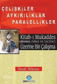 Kitab-ı Mukaddes Üzerine Bir Çalışma; Çelişkiler Ayrılıklar Paralellikler
