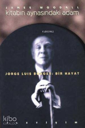 Kitabın Aynasındaki Adam; Jorge Luıs Borges: Bir Hayat