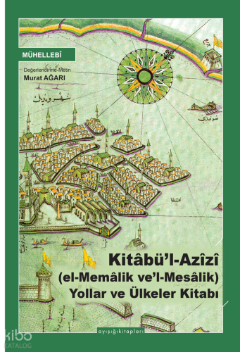 Kitâbü’l Azîzî (el-Memâlik ve’l-Mesâlik) Yollar ve Ülkeler Kitabı | Mü