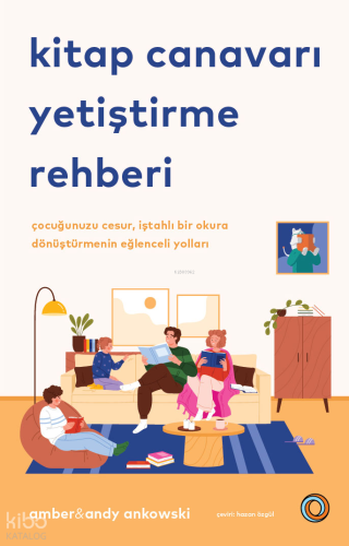 Kitap Canavarı Yetiştirme Rehberi ;Çocuğunuzu Cesur, İştahlı Bir Okura Dönüştürmenin Eğlenceli Yolları