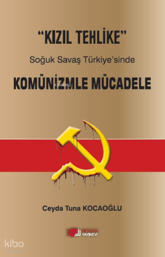 “Kızıl Tehlike” Soğuk Savaş Türkiye’sinde  Komünizmle Mücadele