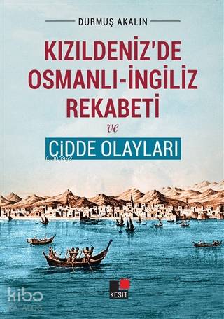 Kızıldeniz'de Osmanlı - İngiliz Rekabeti ve Cidde Olayları | Durmuş Ak