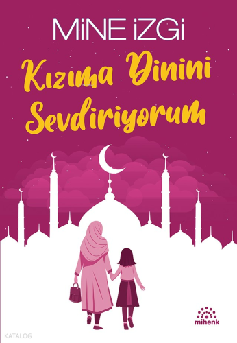 Kızıma Dinini Sevdiriyorum | Mine İzgi | Mihenk Kitap