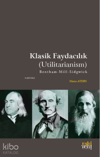 Klasik Faydacılık (Utilitarianism);B e n t h a m – M i l l – S i d g w i c k
