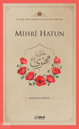 Klasik Türk Edebiyatında Kadın Şairler 2  ;Mihri Hatun