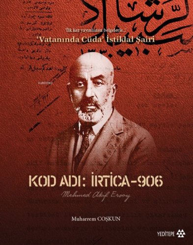 Kod Adı: İrtica-906 Mehmed Akif Ersoy; İlk Kez Yayınlanan Belgelerle Vatanında Cüda İstiklal Şairi