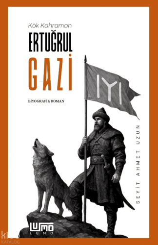 Kök Kahraman Ertuğrul Gazi | Seyit Ahmet Uzun | Lumo Yayın Grubu