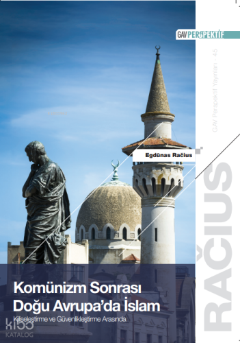Komünizm Sonrası Doğu Avrupa'da İslam: Kiliseleştirme ve Güvenlikleştirme Arasında