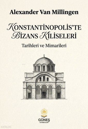 Konstantinopolis’te Bizans Kiliseleri;Tarihleri ve Mimarileri