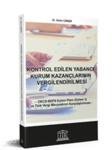 Kontrol Edilen Yabancı Kurum Kazançlarının Vergilendirilmesi ;OECD BEPS Eylem Planı (Eylem 3) ve Türk Vergi Mevzuatının Karşılaştırılması