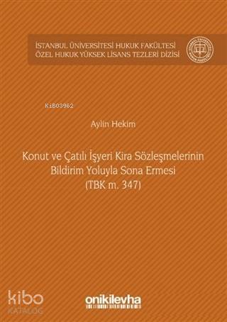 Konut ve Çatılı İşyeri Kira Sözleşmelerinin Bildirim Yoluyla Sona Ermesi (TBK m. 347) İstanbul; Hukuk Yüksek Lisans Tezleri Dizisi No: 9
