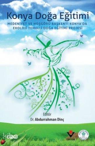 Konya Doğa Eğitimi; Medeniyet ve Hoşgörü Başkenti Konya'da Ekoloji Temelli Doğa Eğitimi