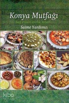 Konya Mutfağı; Bağ Evinin Asırlık Sırları | Saime Yardımcı | Türkiye İ