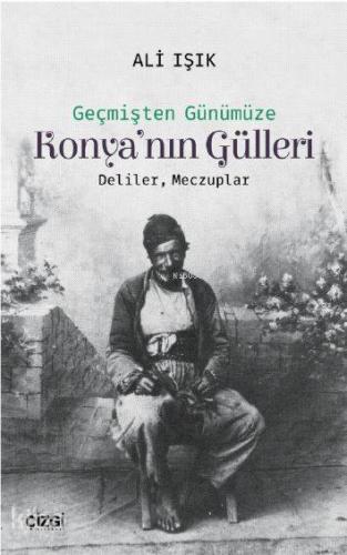 Konya'nın Gülleri; (Deliler, Meczuplar) | Ali Işık | Çizgi Kitabevi