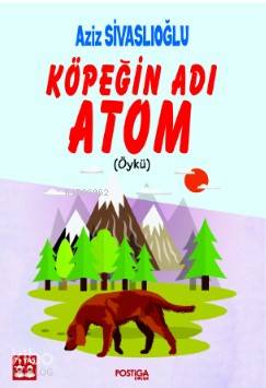 Köpeğin Adı Atom | Aziz Sivaslıoğlu | Postiga Yayınları