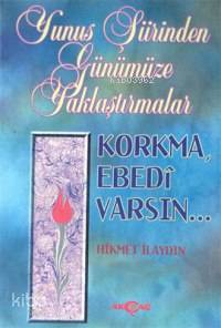 Korkma, Ebedi Varsın...; Yunus Şiirinden Günümüze Yaklaştırmalar