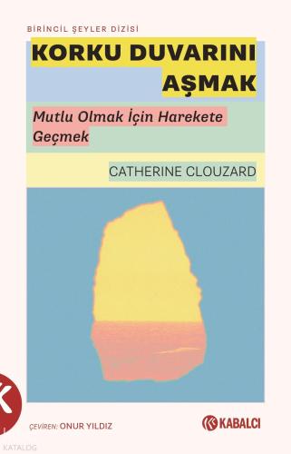Korku Duvarını Aşmak;Mutlu Olmak İçin Harekete Geçmek