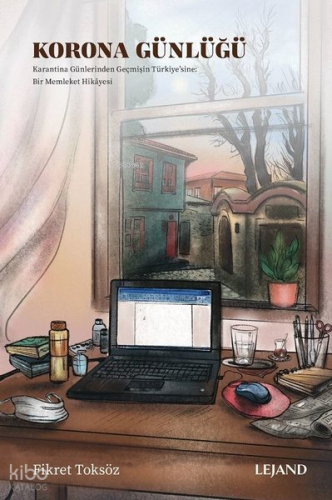 Korona Günlüğü;Karantina Günlerinden Geçmişin Türkiyesine: Bir Memleket Hikâyesi