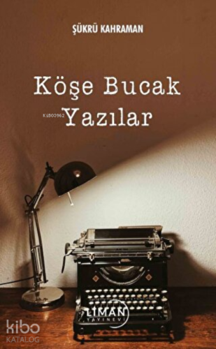 Köşe Bucak Yazılar | Şükrü Kahraman | Liman Yayınevi