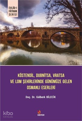 Köstendil Dubnitsa Vratsa ve Lom Şehirlerinde Günümüze Gelen Osmanlı Eserleri - Evlad-ı Fatihan Seri
