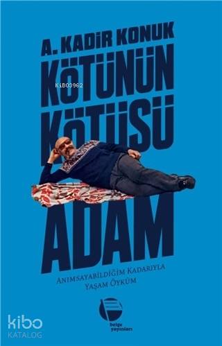 Kötünün Kötüsü Adam Anımsayabildiğim Kadarıyla Yaşam Öyküm