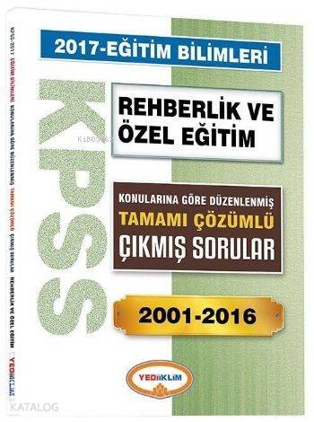 KPSS Eğitim Bilimleri Rehberlik ve Özel Eğitim 2017; Konularına Göre Düzenlenmiş Tamamı Çözümlü Çıkmış Sorular 2001 2016