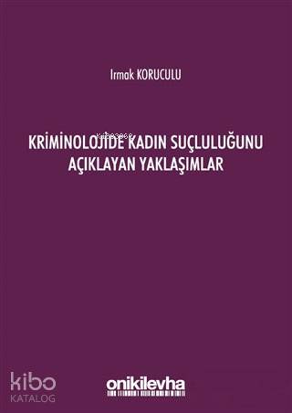 Kriminolojide Kadın Suçluluğunu Açıklayan Yaklaşımlar