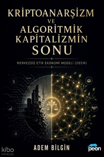 Kriptoanarşizm ve Algoritmik Kapitalizmin Sonu;Merkezsiz Etik Ekonomi 