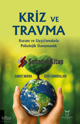 Kriz ve Travma;Kuram ve Uygulamalarla Psikolojik Danışmanlık