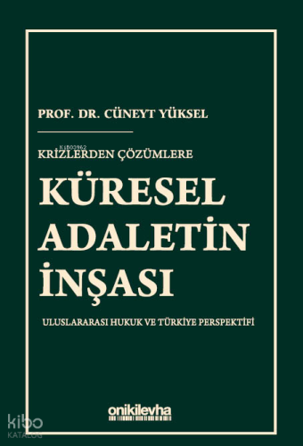 Krizlerden Çözümlere Küresel Adaletin İnşası;Uluslararası Hukuk ve Türkiye Perspektifi