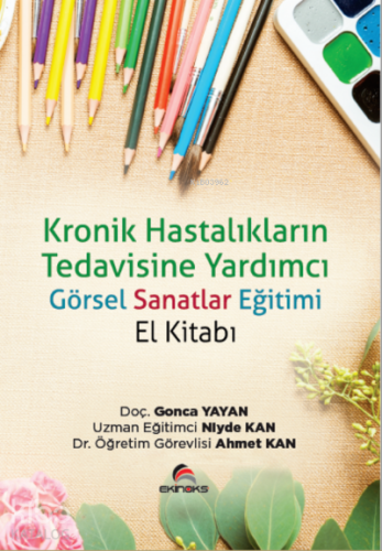 Kronik Hastalıkların Tedavisinde Yardımcı Görsel Sanatlar Eğitimi El Kitabı