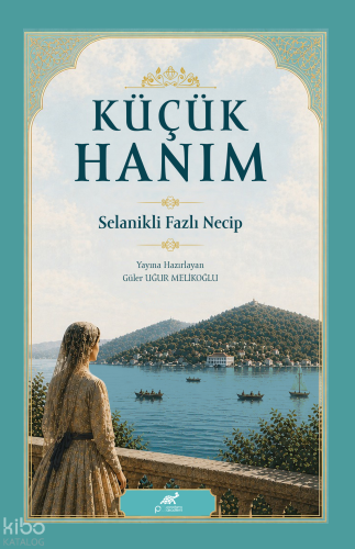 Küçük Hanım ;Selanikli Fazlı Necip | Kolektif | Paradigma Akademi Yayı