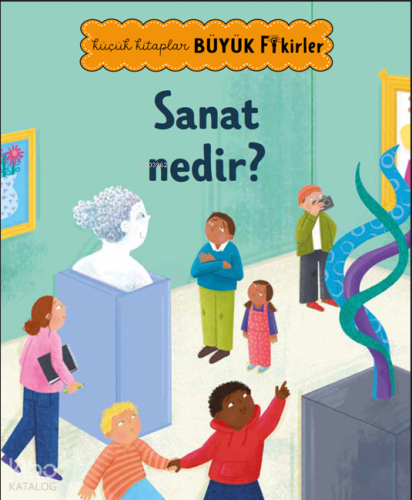 Küçük Kitaplar Büyük Fikirler: Sanat Nedir? | Kolektif | Megakids Yayı