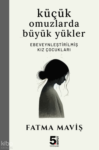 Küçük Omuzlarda Büyük Yükler | Fatma Maviş | 5. Boyut Yayınları