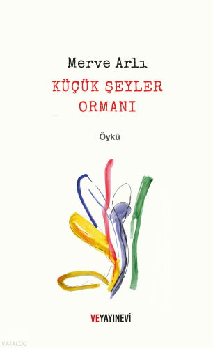 Küçük Şeyler Ormanı | Merve Arlı | Ve Yayınevi