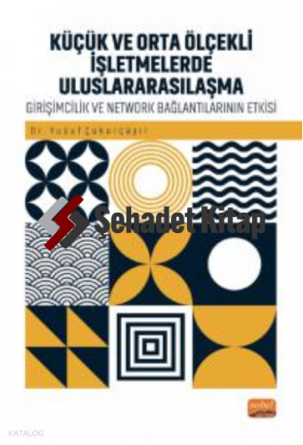 Küçük Ve Orta Ölçekli İşletmelerde Uluslararasılaşma ;Girişimcilik ve Network Bağlantılarının Rolü