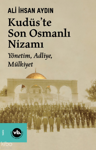 Kudüs’te Son Osmanlı Nizamı;Yönetim, Adliye, Mülkiyet