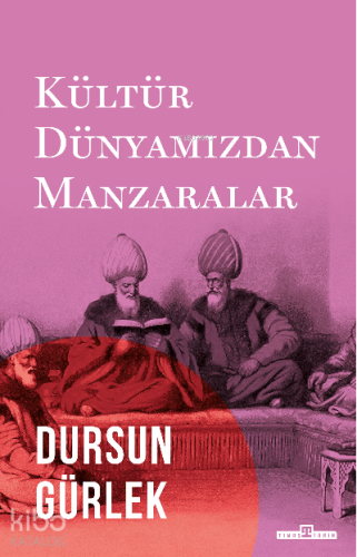 Kültür Dünyamızdan Manzaralar | Dursun Gürlek | Timaş Tarih