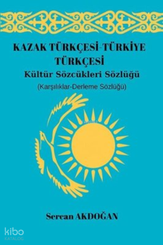 Kültür Sözcükleri Sözlüğü - Kazak Türkçesi-Türkiye Türkçesi