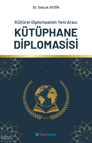 Kültürel Diplomasinin Yeni Aracı Kütüphane Diplomasisi | Selçuk Aydın 