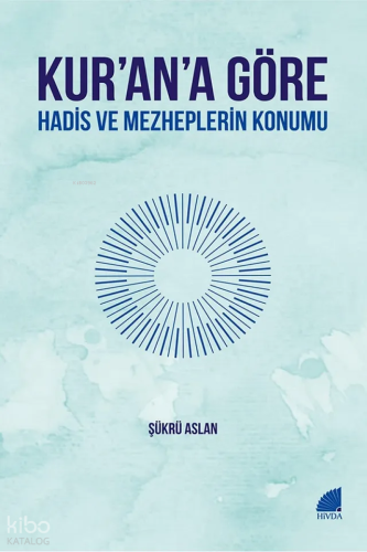 Kur’an’a Göre Hadis ve Mezheplerin Konumu | Şükrü Aslan | Hivda İletiş